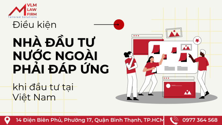 ĐIỀU KIỆN NHÀ ĐẦU TƯ NƯỚC NGOÀI PHẢI ĐÁP ỨNG KHI ĐẦU TƯ TẠI VIỆT NAM