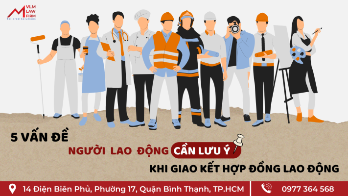 5 VẤN ĐỀ NGƯỜI LAO ĐỘNG CẦN LƯU Ý KHI GIAO KẾT HỢP ĐỒNG LAO ĐỘNG