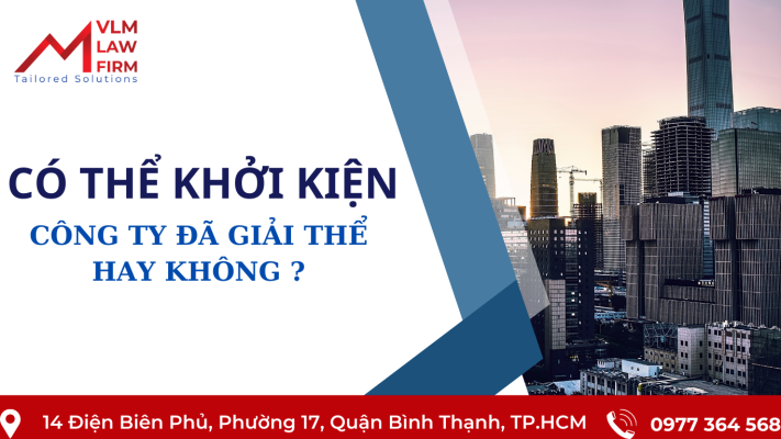 CÓ THỂ KHỞI KIỆN CÔNG TY ĐÃ GIẢI THỂ KHÔNG