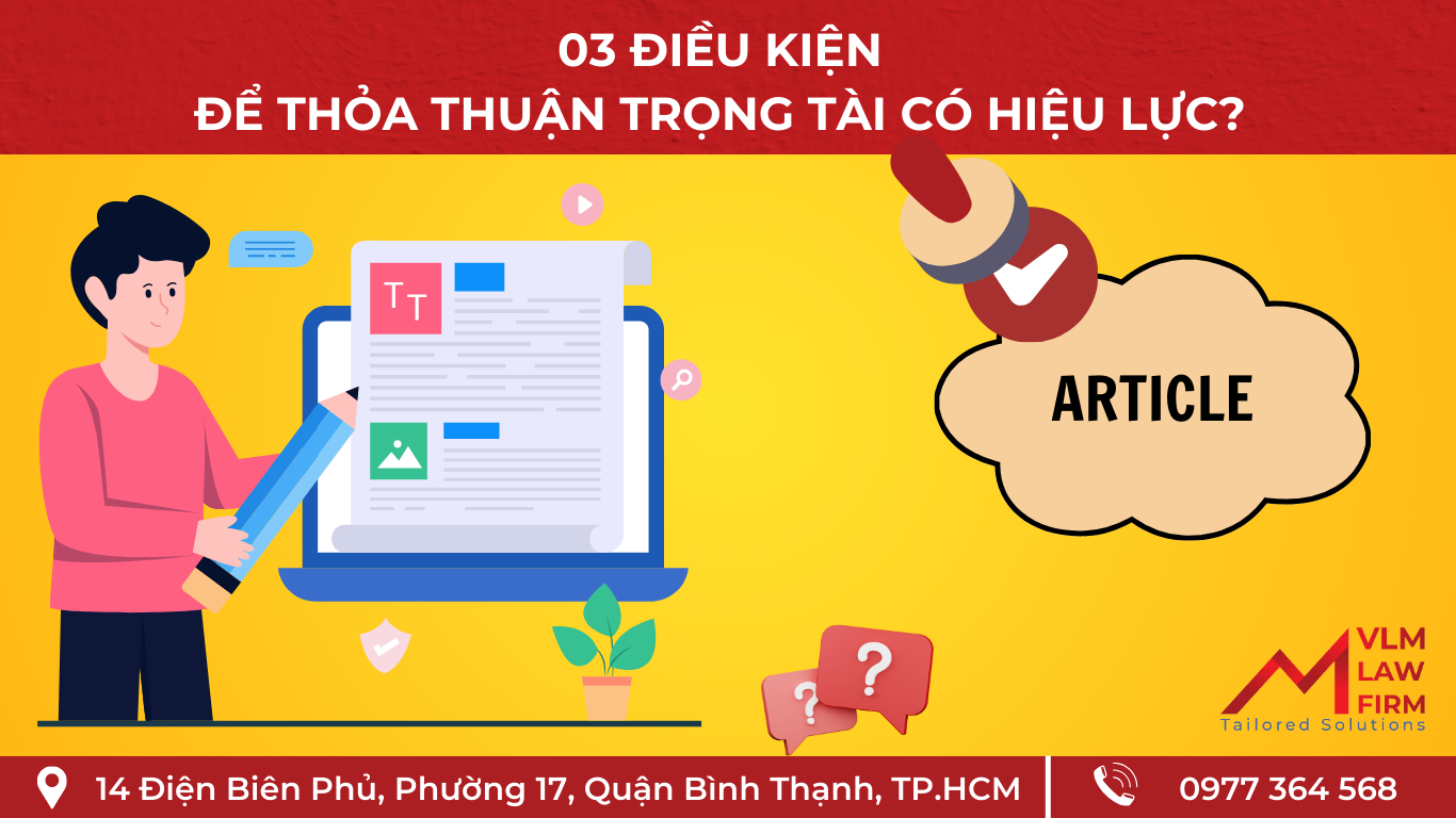 03 ĐIỀU KIỆN ĐỂ THỎA THUẬN TRỌNG TÀI CÓ HIỆU LỰC? 03 ĐIỀU KIỆN ĐỂ THỎA THUẬN TRỌNG TÀI CÓ HIỆU LỰC?