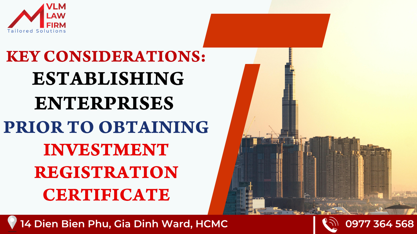 KEY CONSIDERATIONS FOR FOREIGN INVESTORS WHEN ESTABLISHING ENTERPRISES PRIOR TO OBTAINING AN INVESTMENT REGISTRATION CERTIFICATE