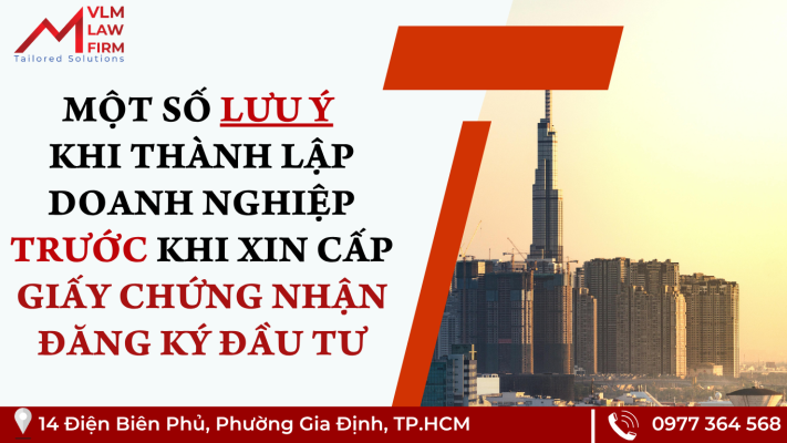 MỘT SỐ LƯU Ý KHI THÀNH LẬP DOANH NGHIỆP TRƯỚC KHI XIN CẤP GIẤY CHỨNG NHẬN ĐĂNG KÝ ĐẦU TƯ